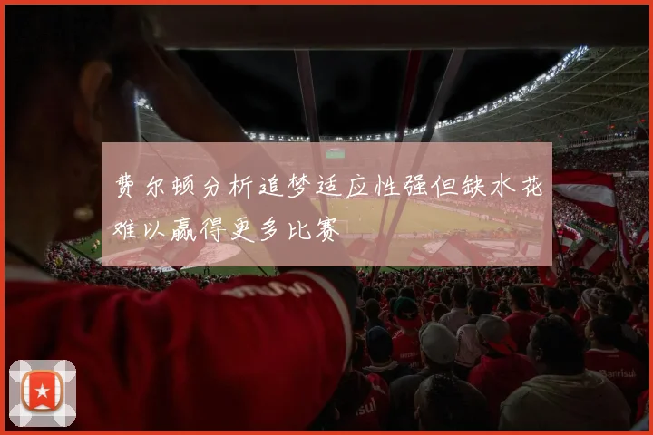 费尔顿分析追梦适应性强但缺水花难以赢得更多比赛