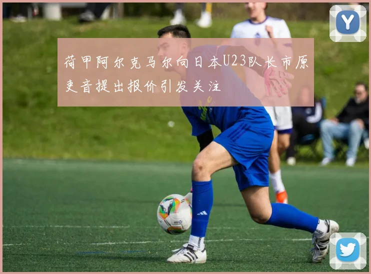荷甲阿尔克马尔向日本U23队长市原吏音提出报价引发关注